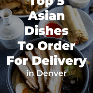 Top 5 Asian Dishes to order for delivery in Denver